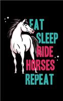 Eat Sleep Ride Horses Repeat: Journal For Recording Notes, Thoughts, Wishes Or To Use As A Notebook For Horse Lovers, A Horse Whisperer, Horse Riding Fans Or A Horse Girl (5 x 8;