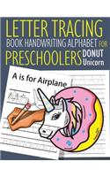 Letter Tracing Book Handwriting Alphabet for Preschoolers DONUT Unicorn: Letter Tracing Book -Practice for Kids - Ages 3+ - Alphabet Writing Practice - Handwriting Workbook - Kindergarten - toddler - DONUT Unicorn