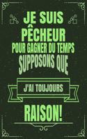 Je Suis Pêcheur Pour Gagner Du Temps Supposons Que j'Ai Toujours Raison!: Cadeau Personnaliser Bloc-Note Journal Intime Carnet Cahier Personnaliser Pour Hommes Et Femmes - 120 Pages 21.59 X 21.59cm