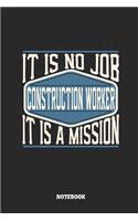 Construction Worker Notebook - It Is No Job, It Is a Mission: Ruled Composition Notebook to Take Notes at Work. Lined Bullet Point Diary, To-Do-List or Journal for Men and Women.