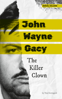 John Wayne Gacy: The Killer Clown: The Killer Clown(Serial Killers)