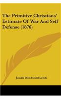 The Primitive Christians' Estimate Of War And Self Defense (1876): (English)