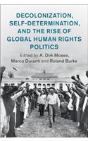 Decolonization, Self-Determination, and the Rise of Global Human Rights Politics