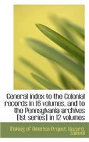 General Index to the Colonial Records in 16 Volumes, and to the Pennsylvania Archives
