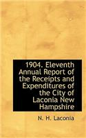 1904. Eleventh Annual Report of the Receipts and Expenditures of the City of Laconia New Hampshire