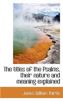 The Titles of the Psalms, Their Nature and Meaning Explained