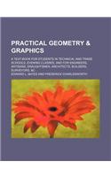 Practical Geometry & Graphics; A Text-Book for Students in Technical and Trade Schools, Evening Classes, and for Engineers, Artisans, Draughtsmen, Architects, Builders, Surveyors, &C: (English)