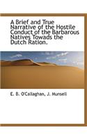 A Brief and True Narrative of the Hostile Conduct of the Barbarous Natives Towads the Dutch Ration.