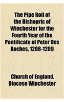 The Pipe Roll of the Bishopric of Winchester for the Fourth Year of the Pontificate of Peter Des Roches, 1208-1209: (English)