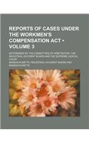 Reports of Cases Under the Workmen's Compensation ACT (Volume 3); Determined by the Committees of Arbitration, the Industrial Accident Board and the Supreme Judicial Court
