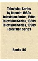 Television Series by Decade: 1960s Television Series, 1970s Television Series, 1980s Television Series, 1990s Television Series