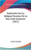 Recherches Sur La Religion Premiere de La Race Indo-Iranienne (1872): (French)