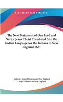 The New Testament of Our Lord and Savior Jesus Christ Translated Into the Indian Language for the Indians in New England 1661