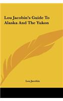 Lou Jacobin's Guide To Alaska And The Yukon