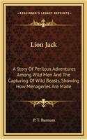 Lion Jack: A Story Of Perilous Adventures Among Wild Men And The Capturing Of Wild Beasts, Showing How Menageries Are Made(English)