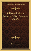 A Theoretical and Practical Italian Grammar (1857)