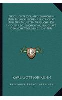 Geschichte Der Medizinischen Und Physikalischen Elektricitat Und Der Neuesten Versuche, Die In Dieser Nuzlichen Wissenschaft Gemacht Worden Sind (1785)