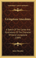 Livingstone Anecdotes: A Sketch Of The Career And Illustrations Of The Character Of David Livingstone (1889)(English)