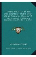 Letters Written By The Late Jonathan Swift, Dean Of St. Patrick's, Dublin V5: And Several Of His Friends, From The Year 1710 To 1742 (1769)