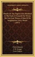 Murder In Any Degree; One Hundred In The Dark; A Comedy For Wives; The Lie; Even Threes; A Man Of No Imagination; Larry Moore (1913)