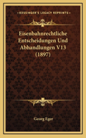 Eisenbahnrechtliche Entscheidungen Und Abhandlungen V13 (1897): (German)