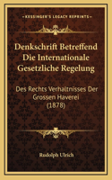 Denkschrift Betreffend Die Internationale Gesetzliche Regelung: Des Rechts Verhaltnisses Der Grossen Haverei (1878)