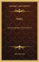 Shelley: His Life and Work 1792 to 1817 V1