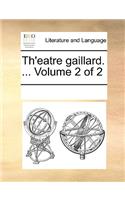 Th'eatre Gaillard. ... Volume 2 of 2: (French)