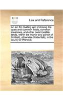 An ACT for Dividing and Inclosing the Open and Common Fields, Common Meadows, and Other Commonable Lands, Within the Manor and Parish of Snitfield, Otherwise Snitterfield, in the County of Warwick.