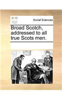 Broad Scotch, addressed to all true Scots men.