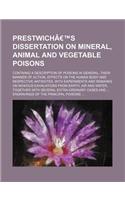 Prestwich's Dissertation on Mineral, Animal and Vegetable Poisons; Containig a Description of Poisons in General, Their Manner of Action, Effects on T: (English)