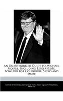 An Unauthorized Guide to Michael Moore, Including Roger & Me, Bowling for Columbine, Sicko and More