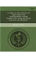 A Study on the Motives of High School and Undergraduate College Students for Using the Social Network Site Facebook
