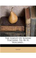 The Leaflet of Sunday Teaching, Ed. by H. Holland...