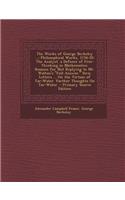 The Works of George Berkeley ...: Philosophical Works, 1734-52: The Analyst. a Defence of Free-Thinking in Mathematics. Reasons for Not Replying to MR