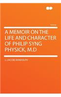 A Memoir on the Life and Character of Philip Syng Physick, M.D