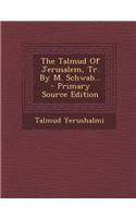 The Talmud of Jerusalem, Tr. by M. Schwab...