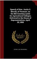 Speech of Hon. Justin S. Morrill, of Vermont, on the Bill Granting Lands for Agricultural Colleges; Delivered in the House of Representatives, April 20, 1858