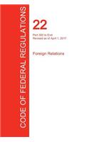 CFR 22, Part 300 to End, Foreign Relations, April 01, 2017 (Volume 2 of 2)