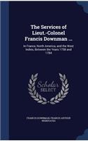The Services of Lieut.-Colonel Francis Downman ...