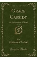 Grace Cassidy, Vol. 3 of 3: Or the Repealers; A Novel (Classic Reprint)