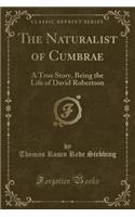 The Naturalist of Cumbrae: A True Story, Being the Life of David Robertson (Classic Reprint)