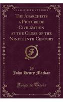 The Anarchists a Picture of Civilization at the Close of the Nineteenth Century (Classic Reprint): (English)