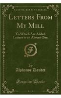 Letters from My Mill: To Which Are Added Letters to an Absent One (Classic Reprint)(English)