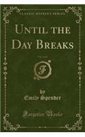 Until the Day Breaks, Vol. 1 of 3 (Classic Reprint)
