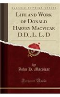 Life and Work of Donald Harvey MacVicar D.D., L. L. D (Classic Reprint)