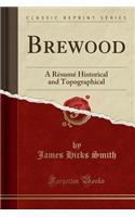 Brewood: A RÃ©sumÃ© Historical and Topographical (Classic Reprint)