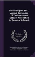 Proceedings of the ... Annual Convention of the Investment Bankers Association of America, Volume 8