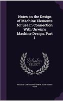 Notes on the Design of Machine Elements for use in Connection With Unwin's Machine Design. Part I