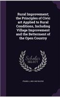 Rural Improvement; the Principles of Civic art Applied to Rural Conditions, Including Village Improvement and the Betterment of the Open Country